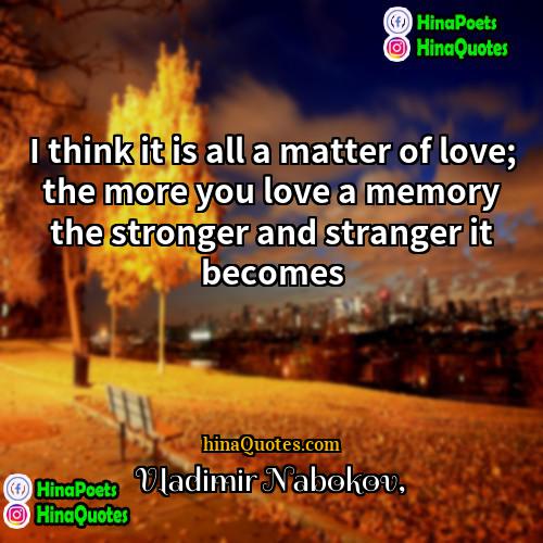Vladimir Nabokov Quotes | I think it is all a matter